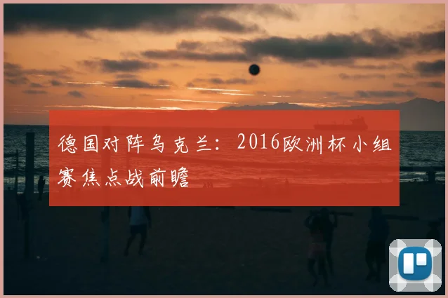 德国对阵乌克兰：2016欧洲杯小组赛焦点战前瞻