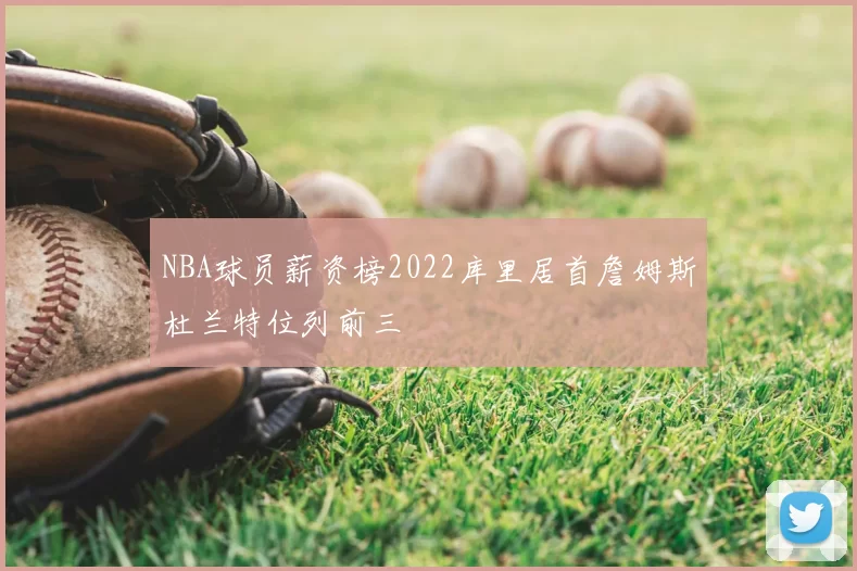 NBA球员薪资榜2022库里居首詹姆斯杜兰特位列前三