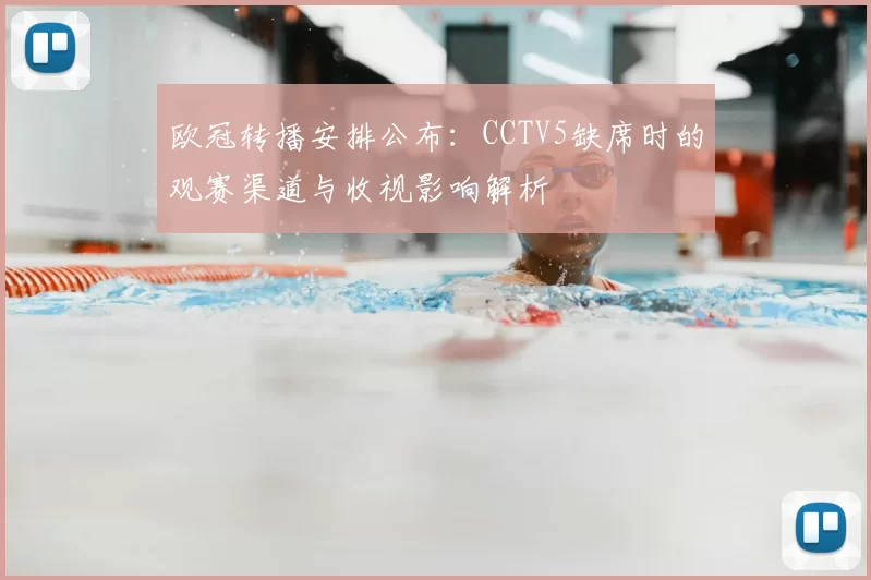 欧冠转播安排公布：CCTV5缺席时的观赛渠道与收视影响解析