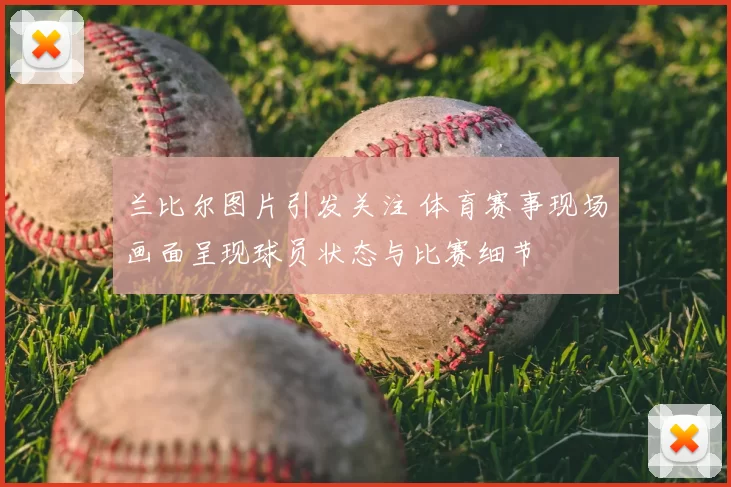 兰比尔图片引发关注 体育赛事现场画面呈现球员状态与比赛细节