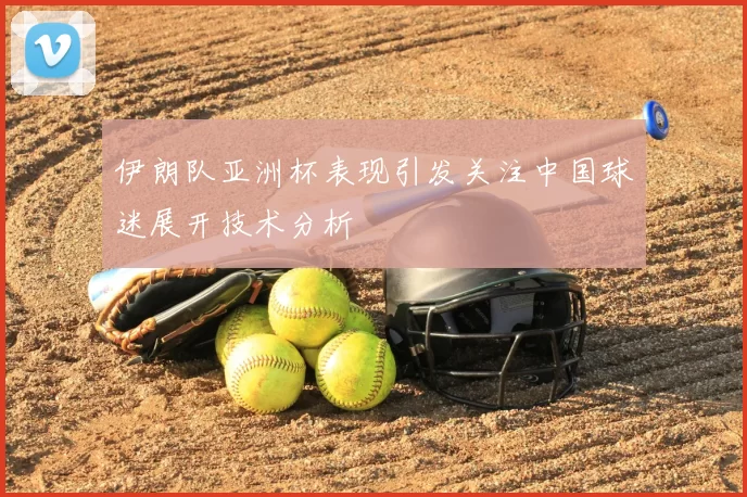 伊朗队亚洲杯表现引发关注中国球迷展开技术分析