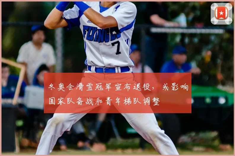 冬奥会滑雪冠军宣布退役，或影响国家队备战和青年梯队调整