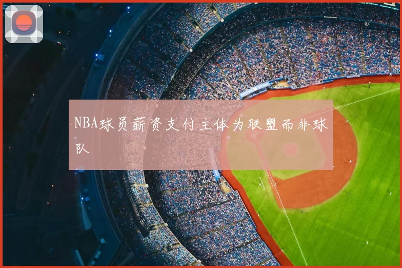 NBA球员薪资支付主体为联盟而非球队