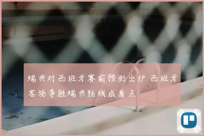 瑞典对西班牙赛前预测出炉 西班牙客场争胜瑞典防线成看点