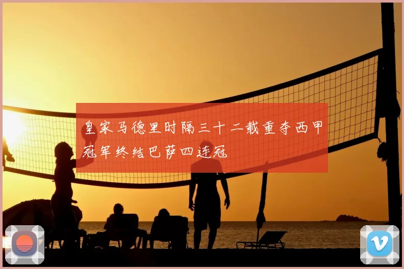 皇家马德里时隔三十二载重夺西甲冠军终结巴萨四连冠