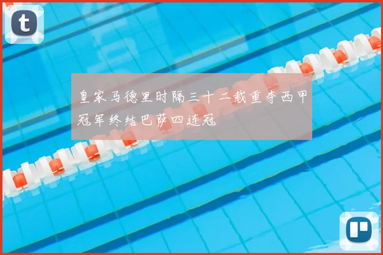 皇家马德里时隔三十二载重夺西甲冠军终结巴萨四连冠