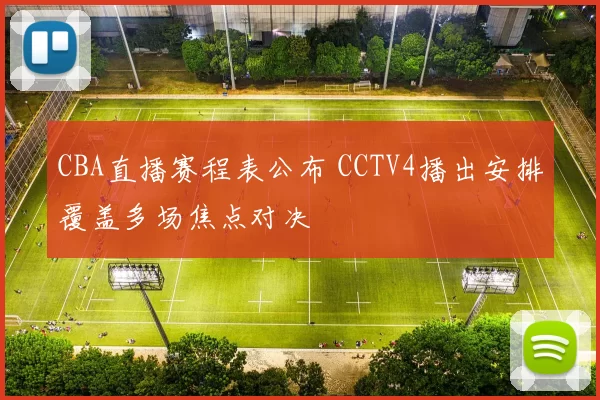 CBA直播赛程表公布 CCTV4播出安排覆盖多场焦点对决