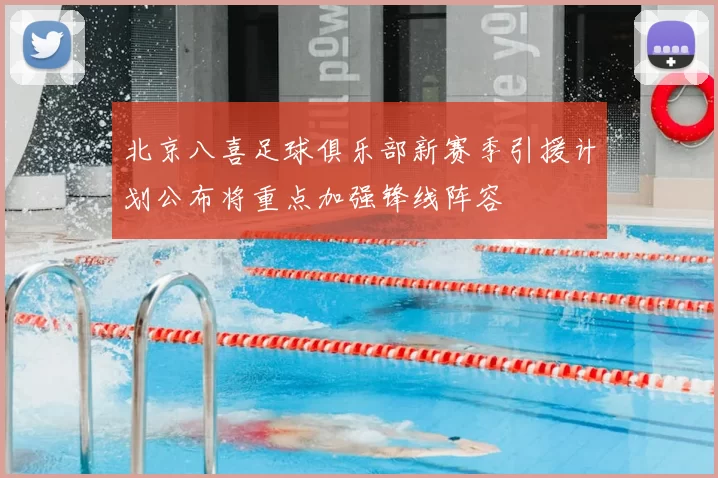 北京八喜足球俱乐部新赛季引援计划公布将重点加强锋线阵容