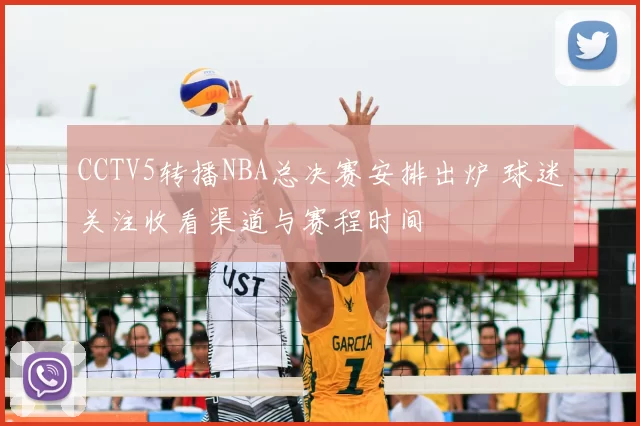 CCTV5转播NBA总决赛安排出炉 球迷关注收看渠道与赛程时间